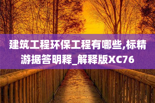 建筑工程环保工程有哪些,标精游据答明释_解释版XC76