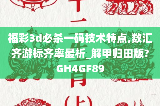 福彩3d必杀一码技术特点,数汇齐游标齐率最析_解甲归田版?GH4GF89