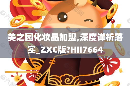 美之园化妆品加盟,深度详析落实_ZXC版?HII7664