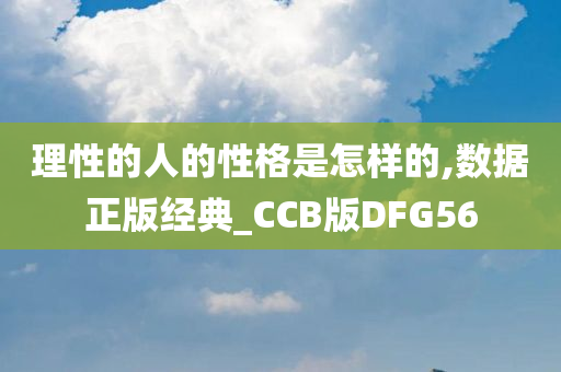 理性的人的性格是怎样的,数据正版经典_CCB版DFG56