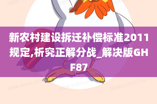 新农村建设拆迁补偿标准2011规定,析究正解分战_解决版GHF87