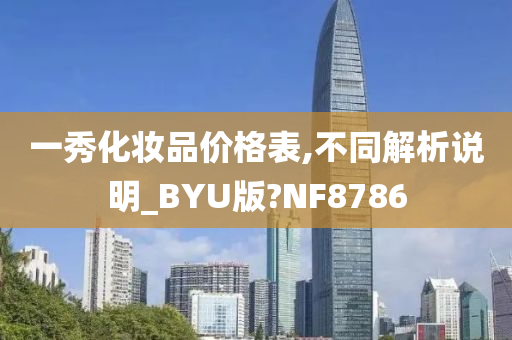 一秀化妆品价格表,不同解析说明_BYU版?NF8786