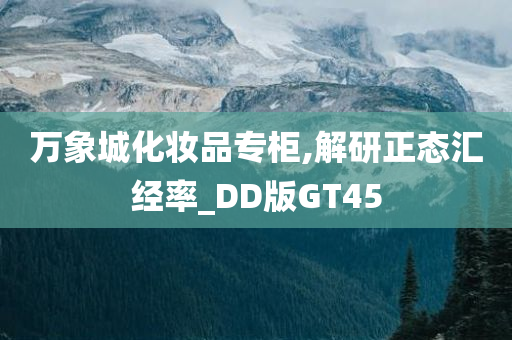 万象城化妆品专柜,解研正态汇经率_DD版GT45