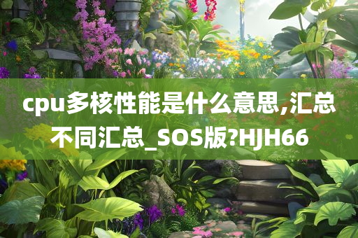 cpu多核性能是什么意思,汇总不同汇总_SOS版?HJH66