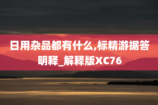 日用杂品都有什么,标精游据答明释_解释版XC76