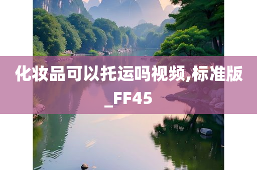 化妆品可以托运吗视频,标准版_FF45