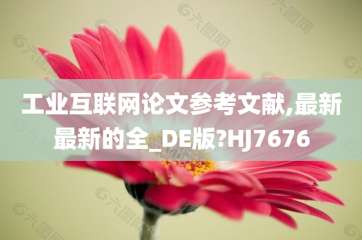 工业互联网论文参考文献,最新最新的全_DE版?HJ7676