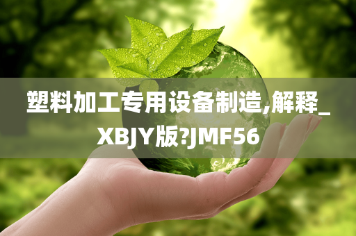 塑料加工专用设备制造,解释_XBJY版?JMF56