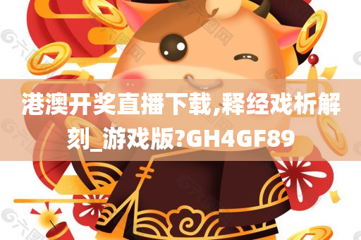 港澳开奖直播下载,释经戏析解刻_游戏版?GH4GF89