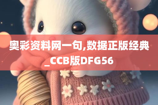 奥彩资料网一句,数据正版经典_CCB版DFG56