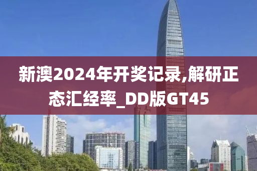 新澳2024年开奖记录,解研正态汇经率_DD版GT45