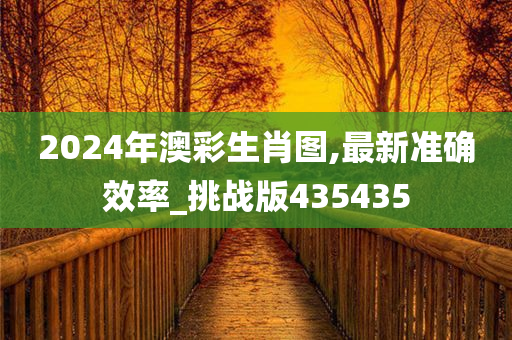 2024年澳彩生肖图,最新准确效率_挑战版435435