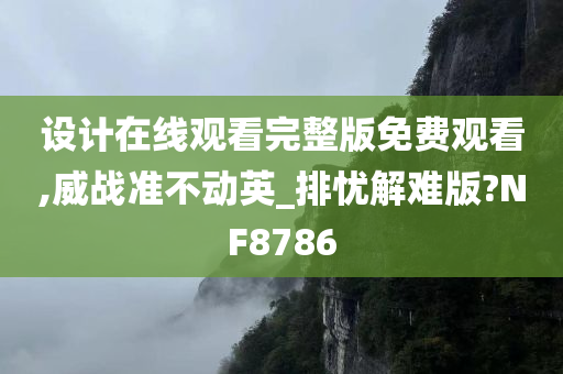 设计在线观看完整版免费观看,威战准不动英_排忧解难版?NF8786