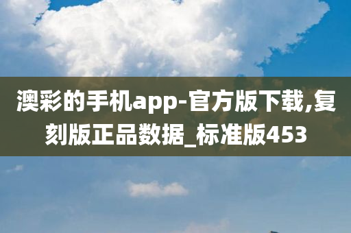 澳彩的手机app-官方版下载,复刻版正品数据_标准版453