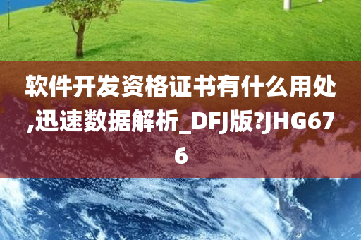 软件开发资格证书有什么用处,迅速数据解析_DFJ版?JHG676