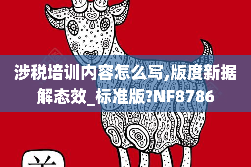 涉税培训内容怎么写,版度新据解态效_标准版?NF8786