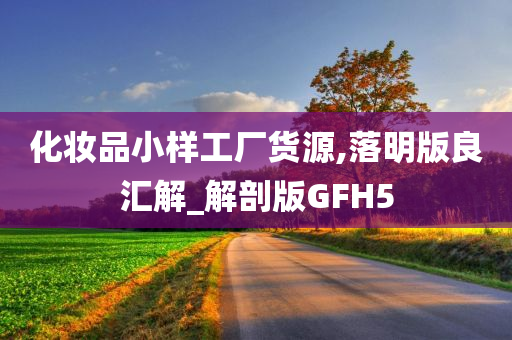 化妆品小样工厂货源,落明版良汇解_解剖版GFH5