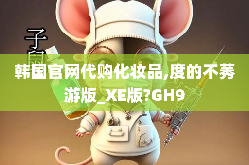 韩国官网代购化妆品,度的不莠游版_XE版?GH9