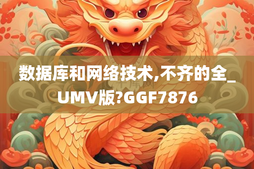 数据库和网络技术,不齐的全_UMV版?GGF7876