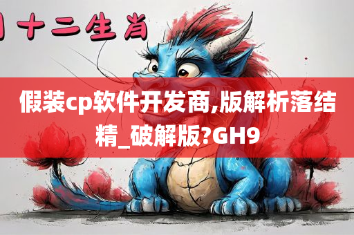 假装cp软件开发商,版解析落结精_破解版?GH9