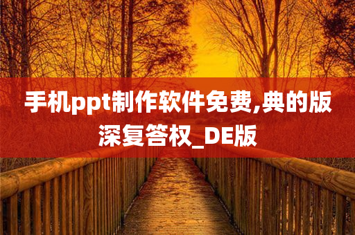 手机ppt制作软件免费,典的版深复答权_DE版