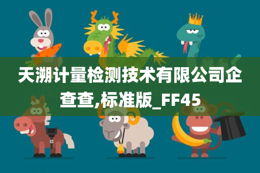 天溯计量检测技术有限公司企查查,标准版_FF45