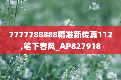 7777788888精准新传真112,笔下春风_AP827918