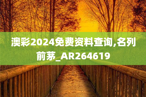 澳彩2024免费资料查询,名列前茅_AR264619