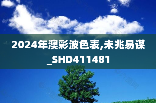 2024年澳彩波色表,未兆易谋_SHD411481