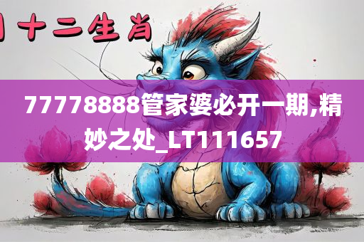 77778888管家婆必开一期,精妙之处_LT111657