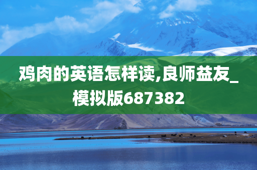 鸡肉的英语怎样读,良师益友_模拟版687382