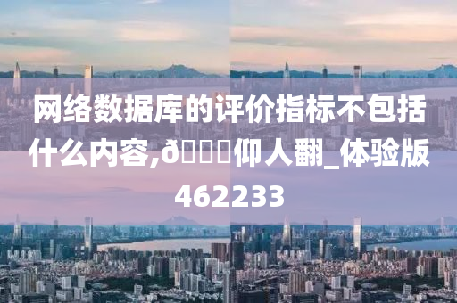 网络数据库的评价指标不包括什么内容,🐎仰人翻_体验版462233