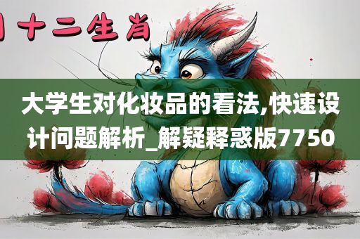 大学生对化妆品的看法,快速设计问题解析_解疑释惑版7750