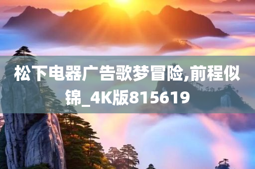 松下电器广告歌梦冒险,前程似锦_4K版815619