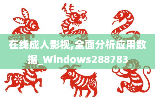 在线成人影视,全面分析应用数据_Windows288783