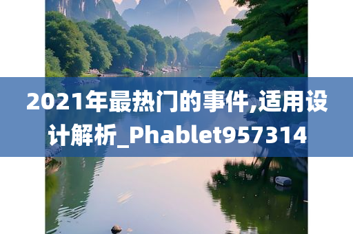 2021年最热门的事件,适用设计解析_Phablet957314