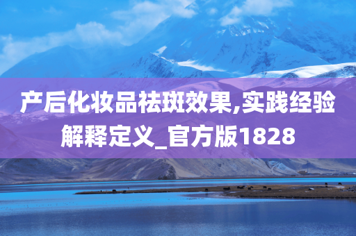 产后化妆品祛斑效果,实践经验解释定义_官方版1828