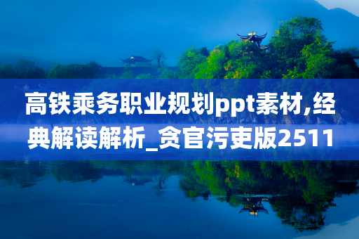 高铁乘务职业规划ppt素材,经典解读解析_贪官污吏版2511