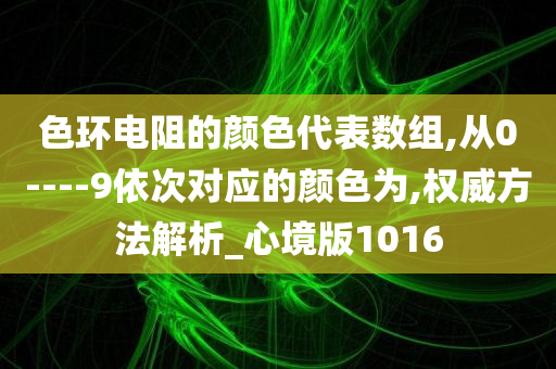 色环电阻的颜色代表数组,从0----9依次对应的颜色为,权威方法解析_心境版1016