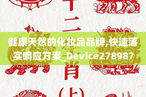 健康天然的化妆品品牌,快速落实响应方案_Device278987