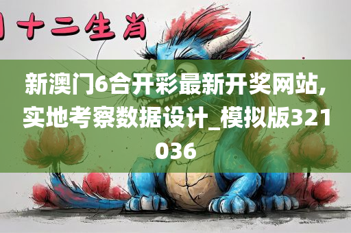 新澳门6合开彩最新开奖网站,实地考察数据设计_模拟版321036