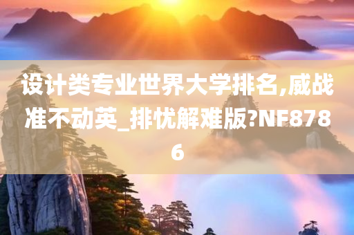 设计类专业世界大学排名,威战准不动英_排忧解难版?NF8786