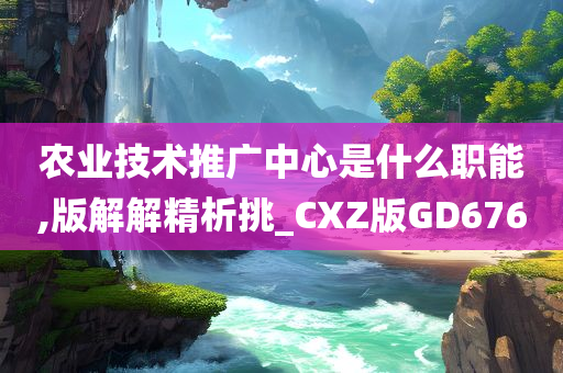 农业技术推广中心是什么职能,版解解精析挑_CXZ版GD676