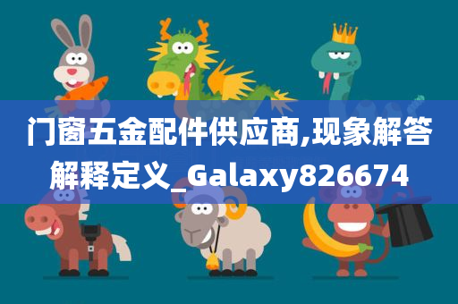 门窗五金配件供应商,现象解答解释定义_Galaxy826674