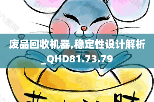 废品回收机器,稳定性设计解析_QHD81.73.79