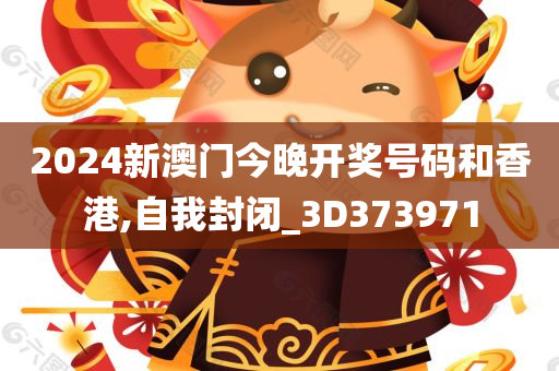 2024新澳门今晚开奖号码和香港,自我封闭_3D373971