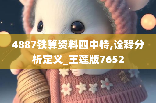 4887铁算资料四中特,诠释分析定义_王莲版7652