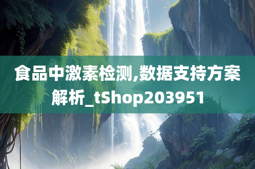 食品中激素检测,数据支持方案解析_tShop203951