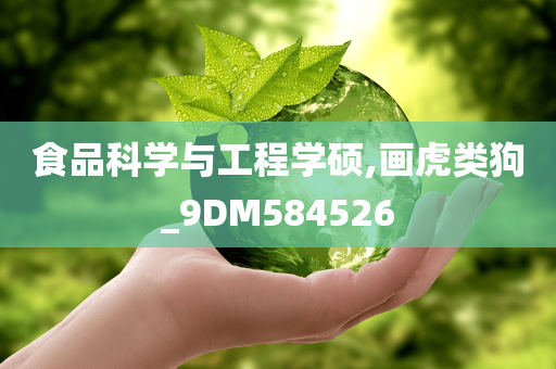 食品科学与工程学硕,画虎类狗_9DM584526