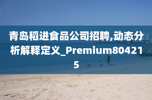 青岛稻进食品公司招聘,动态分析解释定义_Premium804215